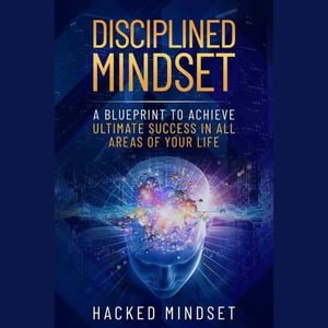 Disciplined Mindset A Blueprint To Achieve Ultimate Success In All Areas of Your Life [Audiobook]