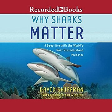 Why Sharks Matter: A Deep Dive with the World's Most Misunderstood Predator [Audiobook]