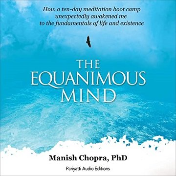 The Equanimous Mind: How a Ten Day Meditation Boot Camp Unexpectedly Awakened Me to the Fundamentals of Life [Audiobook]