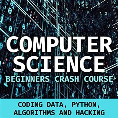 Computer Science Beginners Crash Course Coding Data, Python, Algorithms & Hacking [Audiobook]