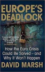 Europe's Deadlock How the Euro Crisis Could Be Solved ― And Why It Won't Happen