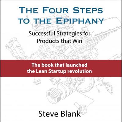 The Four Steps to the Epiphany: Successful Strategies for Products that Win [Audiobook]