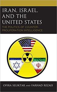 Iran, Israel, and the United States The Politics of Counter-Proliferation Intelligence