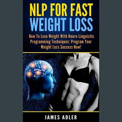 NLP for Fast Weight Loss: How to Lose Weight with Neuro Linguistic Programming   Program Your Weight Loss Success Now