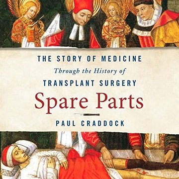 Spare Parts: The Story of Medicine Through the History of Transplant Surgery [Audiobook]