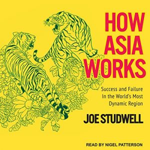 How Asia Works: Success and Failure in the World's Most Dynamic Region [Audiobook]
