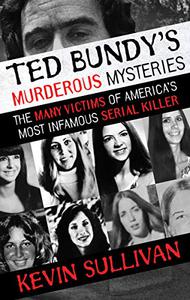 Ted Bundy’s Murderous Mysteries The Many Victims Of America’s Most Infamous Serial Killer