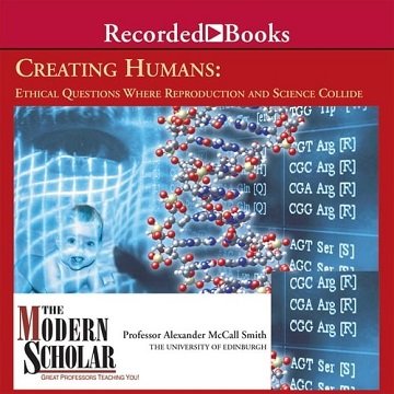 Creating Humans Ethical Questions Where Reproduction and Science Collide [Audiobook]