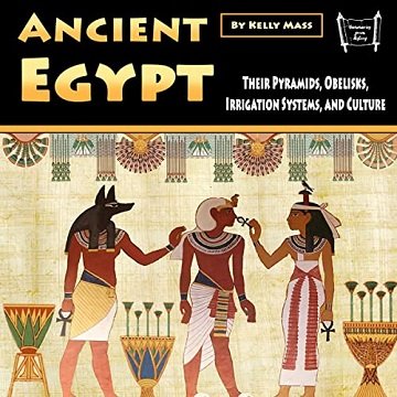 Ancient Egypt: Their Pyramids, Obelisks, Irrigation Systems, and Culture [Audiobook]
