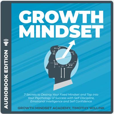 Growth Mindset: 7 Secrets to Destroy Your Fixed Mindset and Tap into Your Psychology of Success with Self Discipline