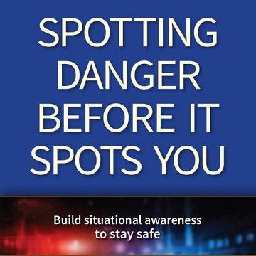 Spotting Danger Before It Spots You: Build Situational Awareness To Stay Safe [Audiobook]
