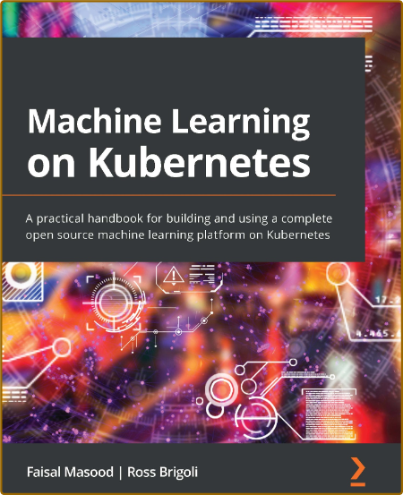  Machine Learning on Kubernetes - A practical handbook for building and using a complete open source machine learning platform
