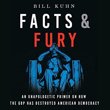 Facts & Fury: An Unapologetic Primer on How the GOP Has Destroyed American Democracy [Audiobook]