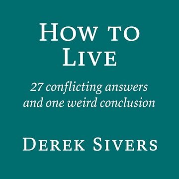 How To Live: 27 Conflicting Answers and One Weird Conclusion [Audiobook]