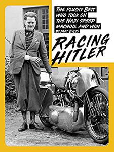 RACING HITLER The plucky Brit who fought the Nazi speed machine and won