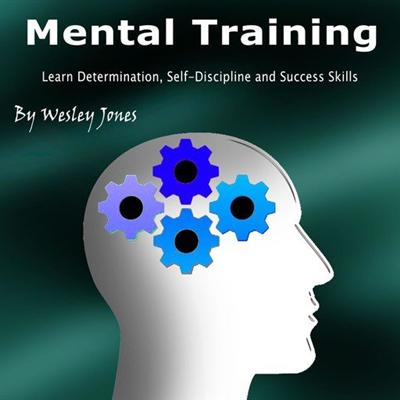 Mental Training: Learn Determination, Self Discipline, and Success Skills