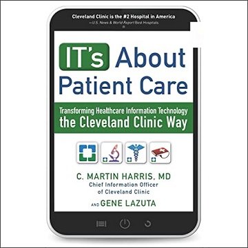 IT's About Patient Care: Transforming Healthcare Information Technology the Cleveland Clinic Way [Audiobook]