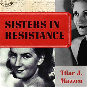 Sisters in Resistance: How a German Spy, a Banker's Wife, and Mussolini's Daughter Outwitted the Nazis [Audiobook]