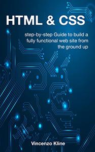 HTML & CSS step-by-step Guide to build a fully functional web site from the ground up