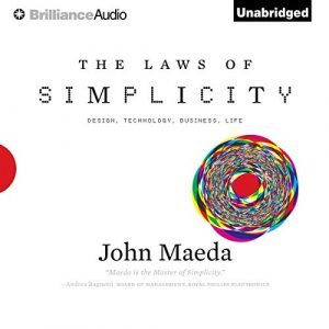 The Laws of Simplicity: Design, Technology, Business, LifeDesign, Technology, Business, Life [Audiobook]