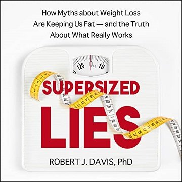 Supersized Lies: How Myths About Weight Loss Are Keeping Us Fat   and the Truth About What Really Works [Audiobook]
