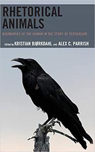 Rhetorical Animals Boundaries of the Human in the Study of Persuasion