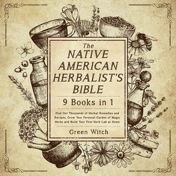 The Native American Herbalist's Bible 9 Books in 1 Find Out Thousands of Herbal Remedies and Recipes, Grow Your [Audiobook]