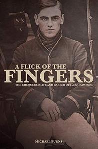 A Flick of the Fingers The Chequered Life and Career of Jack Crawford