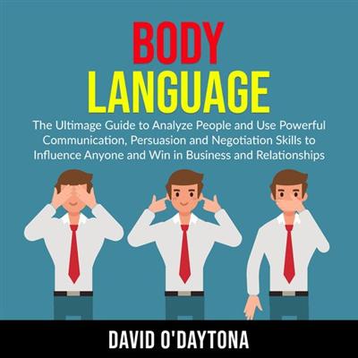 Body Language: The Ultimage Guide to Analyze People and Use Powerful Communication, Persuasion and Negotiation Skills