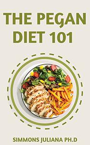 The Pegan Diet 101 A Bеgіnnеrѕ Guide & 14-Dау Mеаl Plаn Fоr Weight Lоѕѕ, Improve Your Wellness And Prevent Conditions