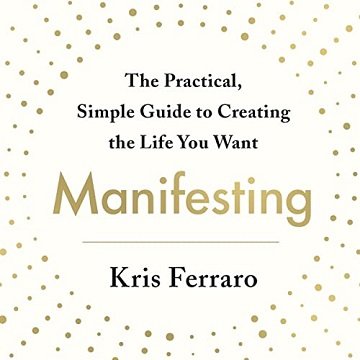 Manifesting: The Practical, Simple Guide to Creating the Life You Want [Audiobook]