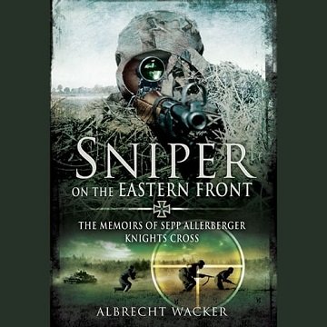 Sniper on the Eastern Front: The Memoirs of Sepp Allerberger, Knight's Cross [Audiobook]