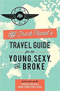 Off Track Planet s Travel Guide for the Young, Sexy, and Broke