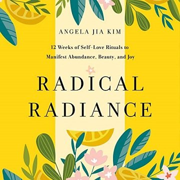 Radical Radiance: 12 Weeks of Self Love Rituals to Manifest Abundance, Beauty, and Joy [Audiobook]