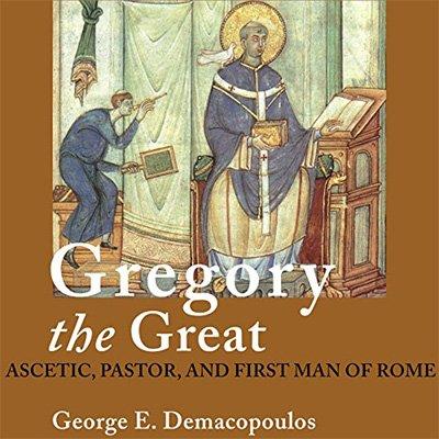 Gregory the Great: Ascetic, Pastor, and First Man of Rome (Audiobook)