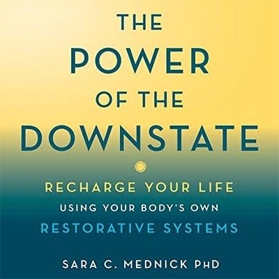 The Power of the Downstate: Recharge Your Life Using Your Body's Own Restorative Systems (Audiobook)