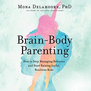 Brain Body Parenting: How to Stop Managing Behavior and Start Raising Joyful, Resilient Kids [Audiobook]