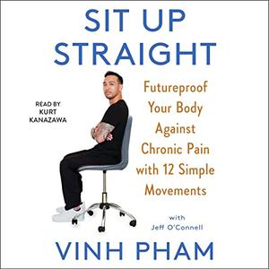 Sit Up Straight: Future Proof Your Body Against Chronic Pain with 12 Simple Movements [Audiobook]