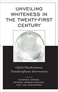 Unveiling Whiteness in the Twenty-First Century Global Manifestations, Transdisciplinary Interventions