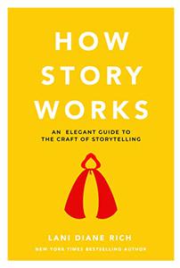 How Story Works An elegant guide to the craft of storytelling