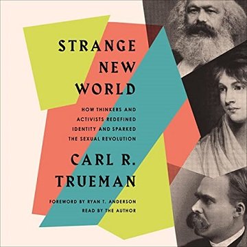 Strange New World: How Thinkers and Activists Redefined Identity and Sparked the Sexual Revolution [Audiobook]