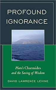 Profound Ignorance Plato's Charmides and the Saving of Wisdom