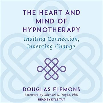The Heart and Mind of Hypnotherapy: Inviting Connection, Inventing Change [Audiobook]