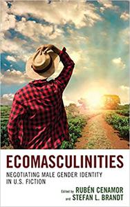 Ecomasculinities Negotiating Male Gender Identity in U.S. Fiction