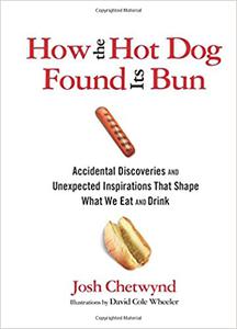 How the Hot Dog Found Its Bun Accidental Discoveries And Unexpected Inspirations That Shape What We Eat And Drink