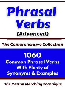 Phrasal Verbs (Advanced) The Comprehensive Collection 1060 Common Phrasal Verbs with Plenty of Examples & Synonyms