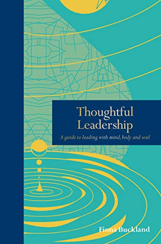 Thoughtful Leadership A guide to leading with mind, body and soul