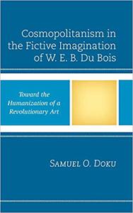 Cosmopolitanism in the Fictive Imagination of W. E. B. Du Bois Toward the Humanization of a Revolutionary Art