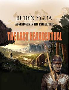 THE LAST NEANDERTHAL ADVENTURES IN THE PALEOLITHIC