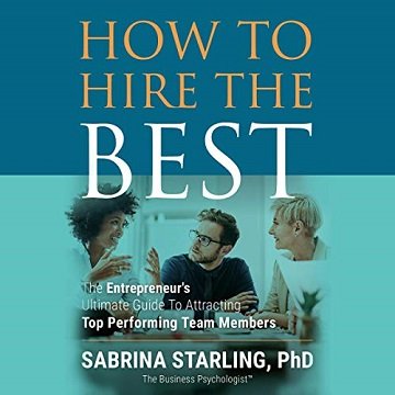 How to Hire the Best: The Entrepreneur's Ultimate Guide to Attracting Top Performing Team Members [Audiobook]